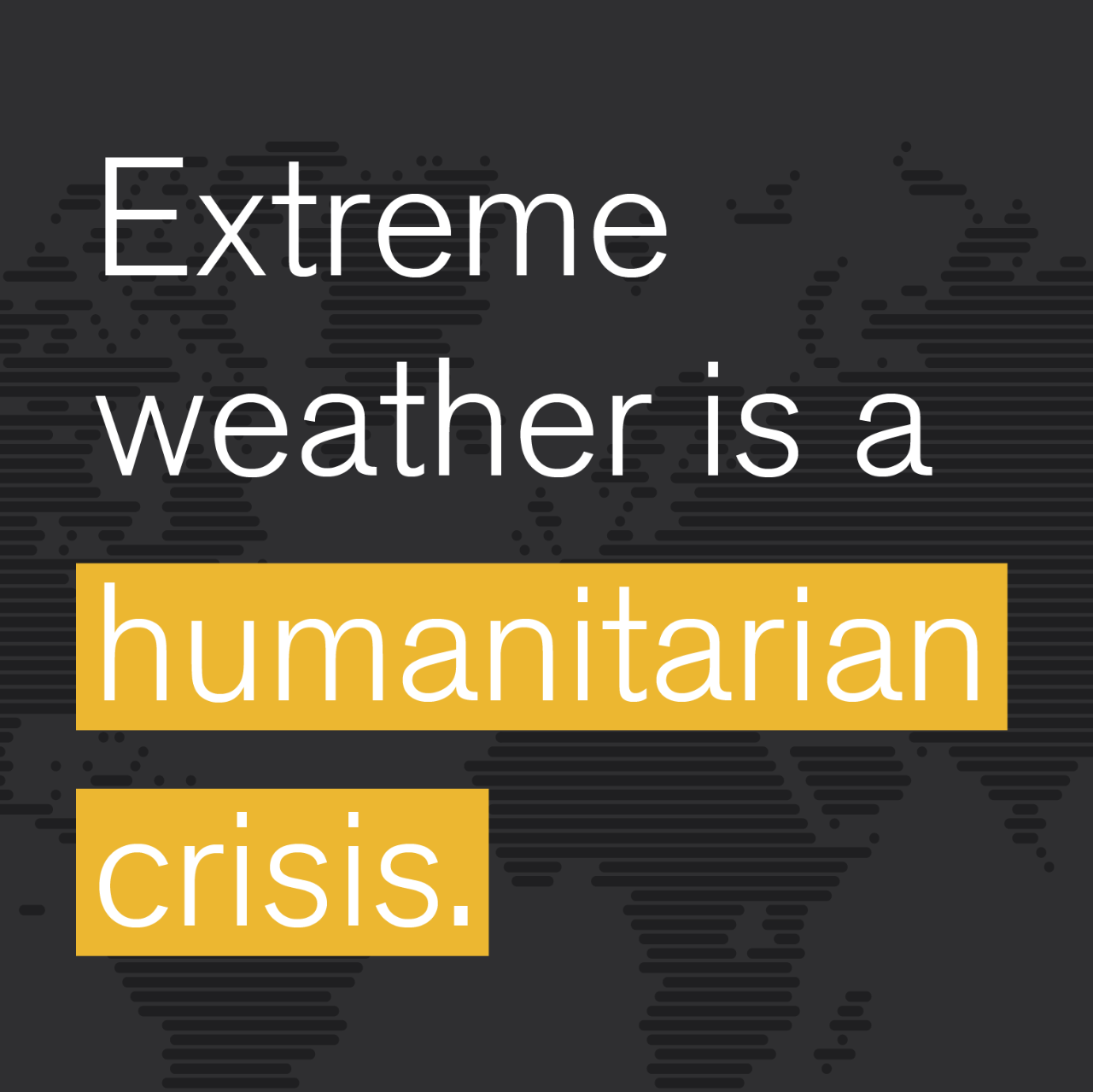 Images with the words - extreme weather is a humanitarian crisis