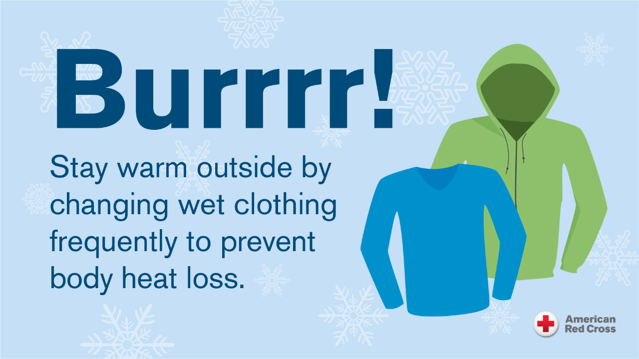 Stay warm outside by changing wet clothing frequently to prevent body heat loss