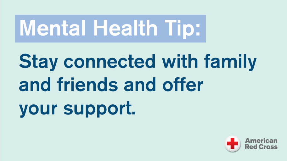 Mental health Tip: Stay connected with family and friends and offer support.