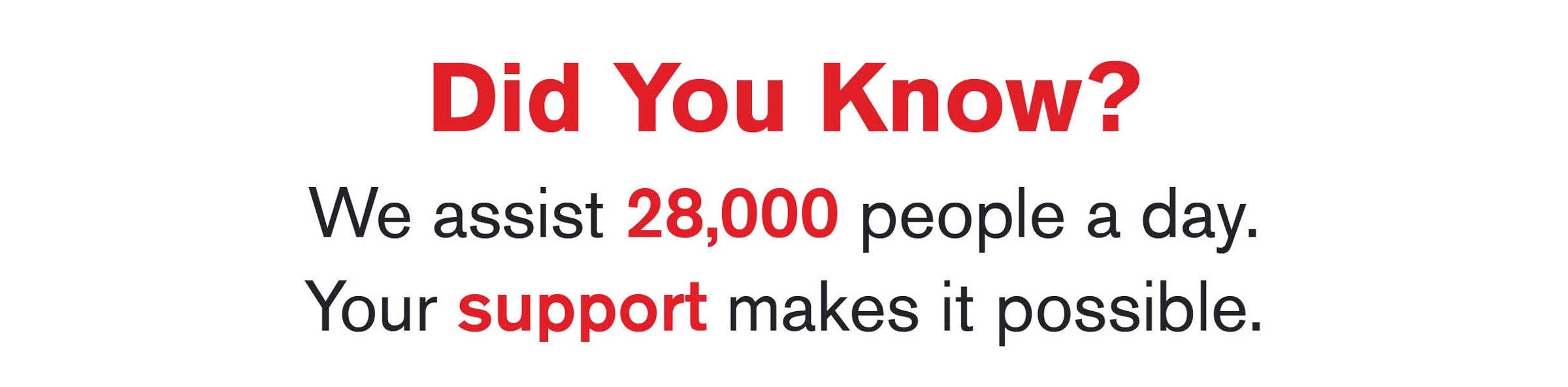 Did You Know? We assist 28,000 people a day. Your support makes it possible.