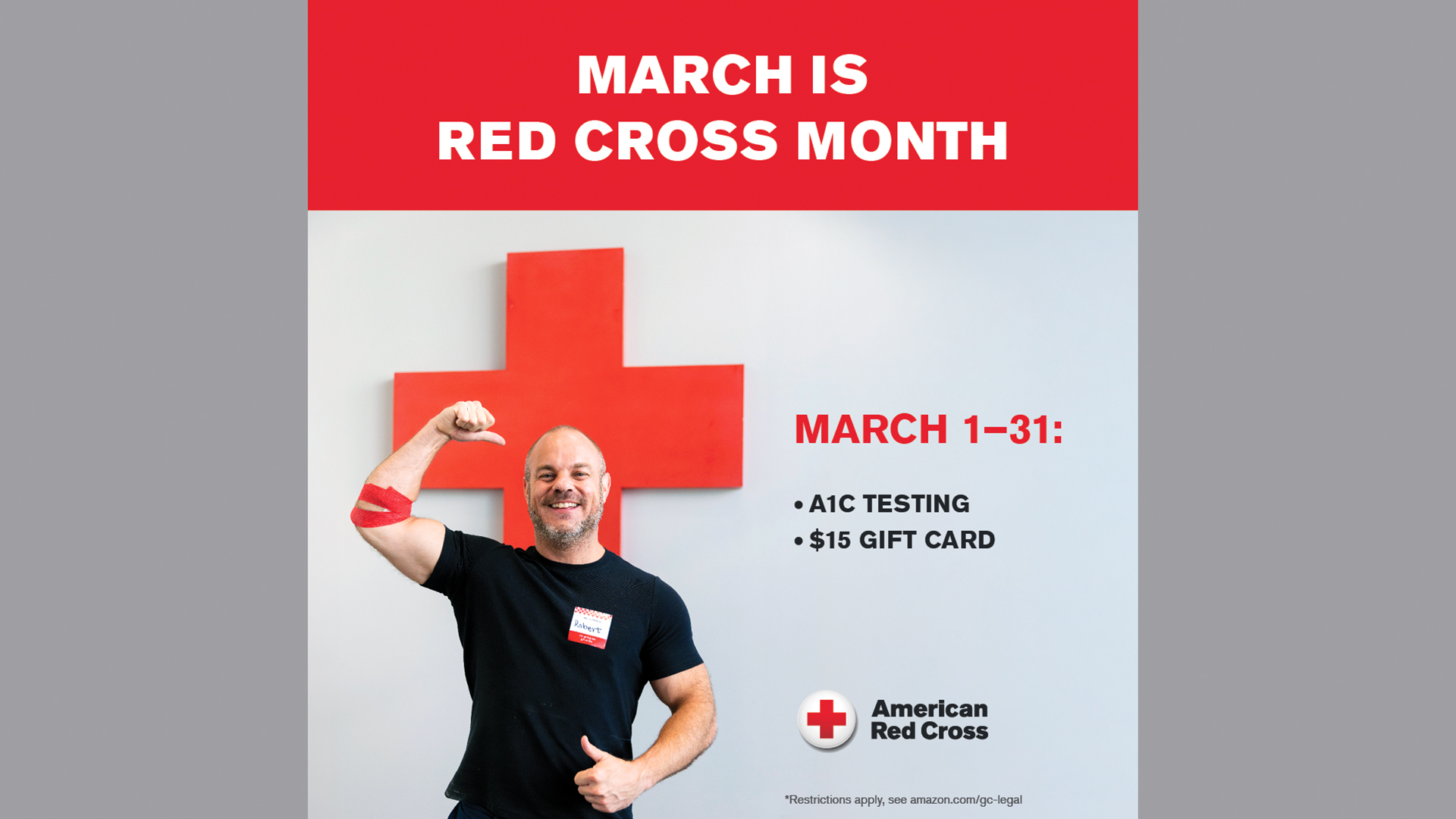Photo of white man in a black shirt holding his arm up like he's making a muscle and showing off a red bandage. Next to the man are the words March 1-31: A1C Testing, $15 gift card. The top of the graphic reads March is Red Cross Month. 