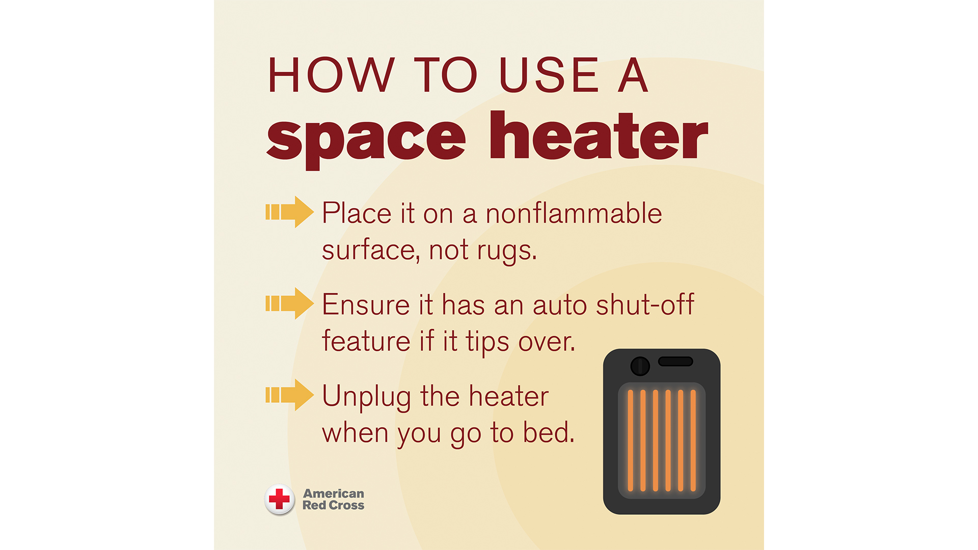 Graphic with the American Red Cross logo that reads: How to use a space heater: Place it on a nonflammable surface, not rugs. Ensure it has an auto shut-off feature if it tips over. Unplug the heater when you go to bed.