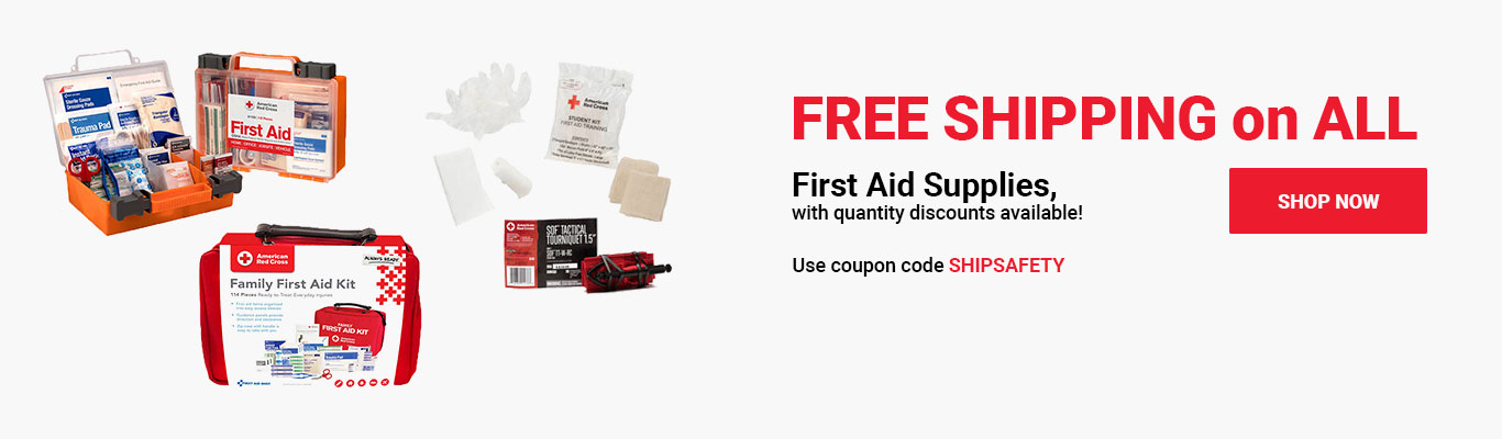FREE SHIPPING on ALL First Aid Supplies, with quantity discounts available! Use coupon code SHIPSAFETY at checkout! Shop Now >