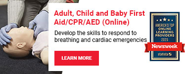 Adult, Child and Baby First Aid/CPR/AED (Online). Develop the skills to respond to breathing and cardiac emergencies. Learn more