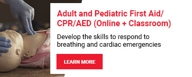 Adult and Pediatric First Aid/CPR/AED (Online + Classroom). Develop the skills to respond to breathing and cardiac emergencies. Learn more