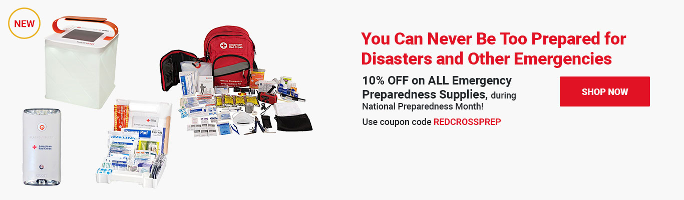 10% OFF on ALL Emergency Preparedness Supplies, with quantity discounts available! Use coupon code REDCROSSPREP at checkout! Shop Now >