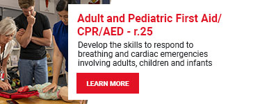 Adult and Pediatric First Aid/CPR/AED - r.25. Develop the skills to respond to breathing and cardiac emergencies involving adults, children and infants. Learn more