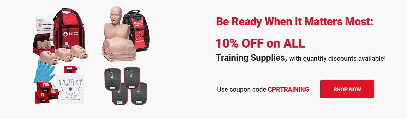 Be Ready When It Matters Most — 10% OFF on ALL Training Supplies, with quantity discounts available! Use coupon code CPRTRAINING at checkout! Shop Now >