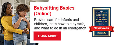 Babysitting Basics (Online). Provide care for infants and children, learn how to stay safe, and what to do in an emergency. Learn more